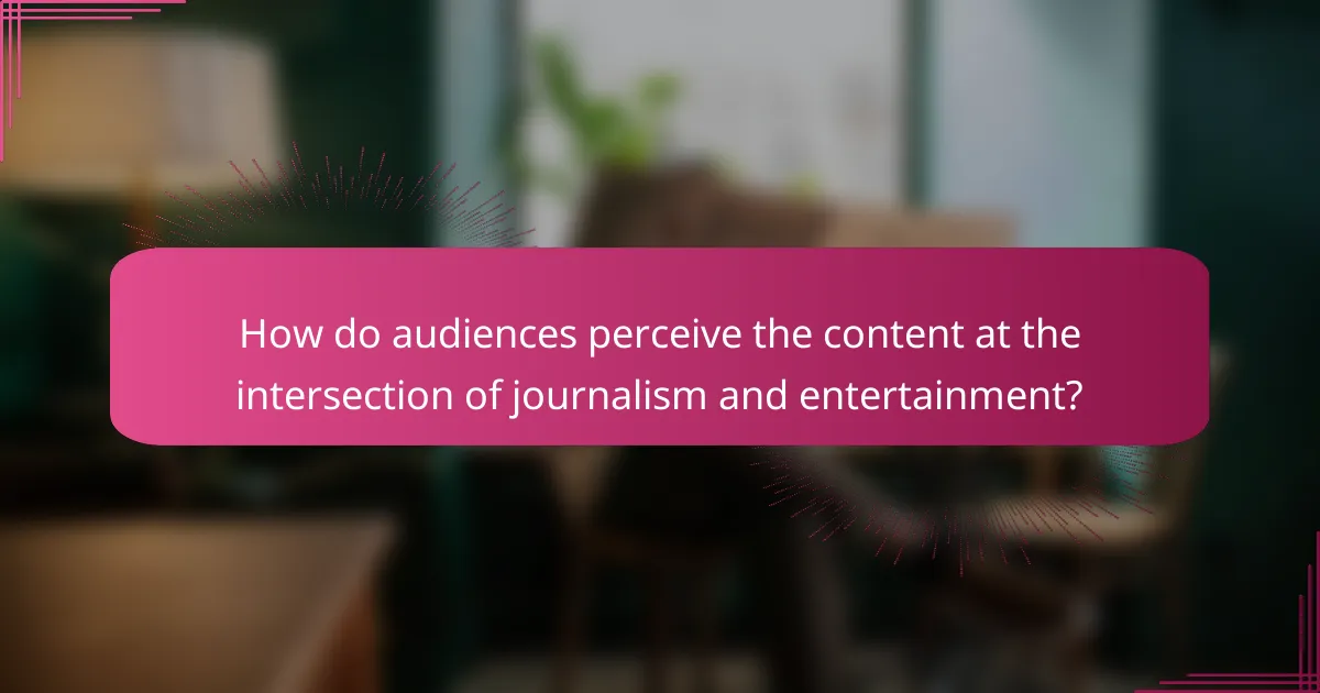 How do audiences perceive the content at the intersection of journalism and entertainment?