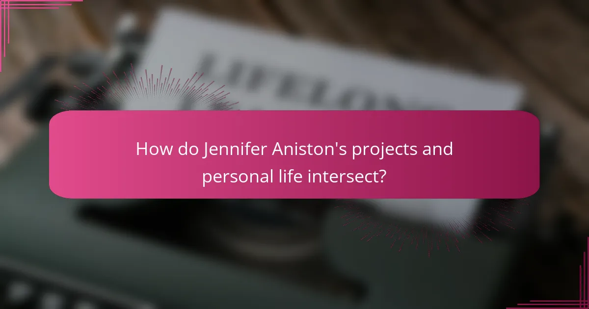 How do Jennifer Aniston's projects and personal life intersect?