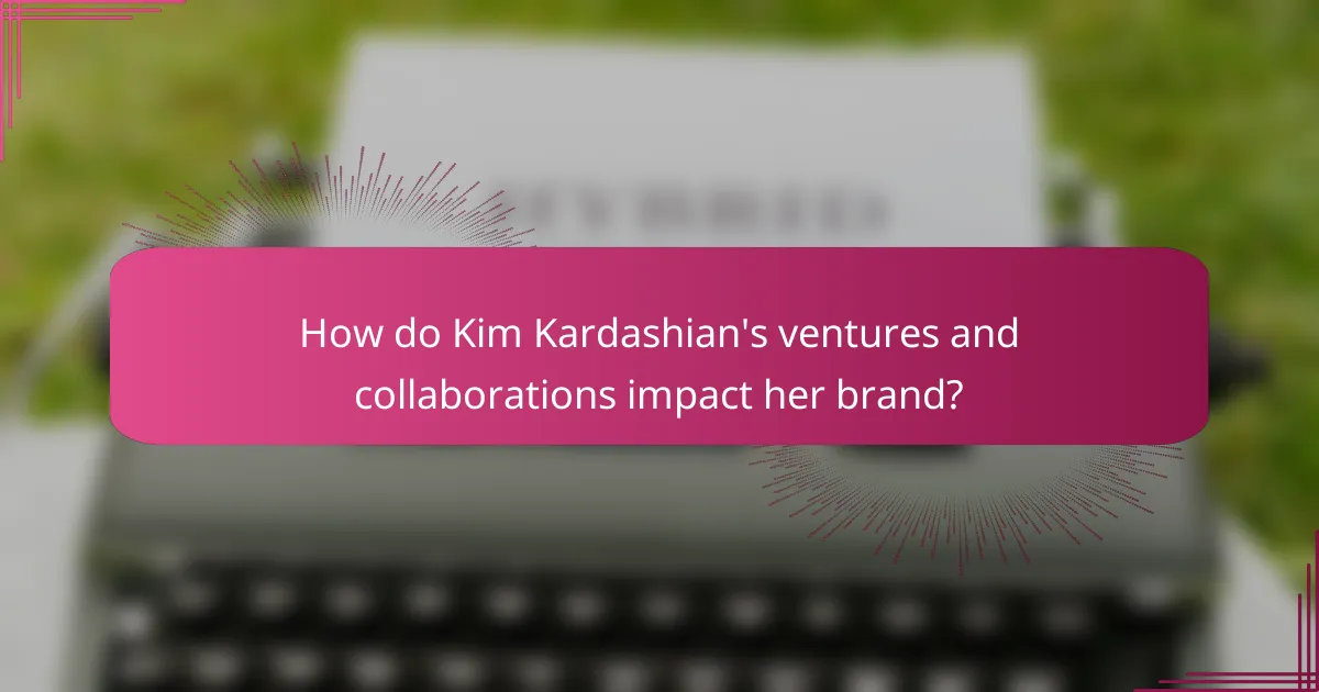 How do Kim Kardashian's ventures and collaborations impact her brand?