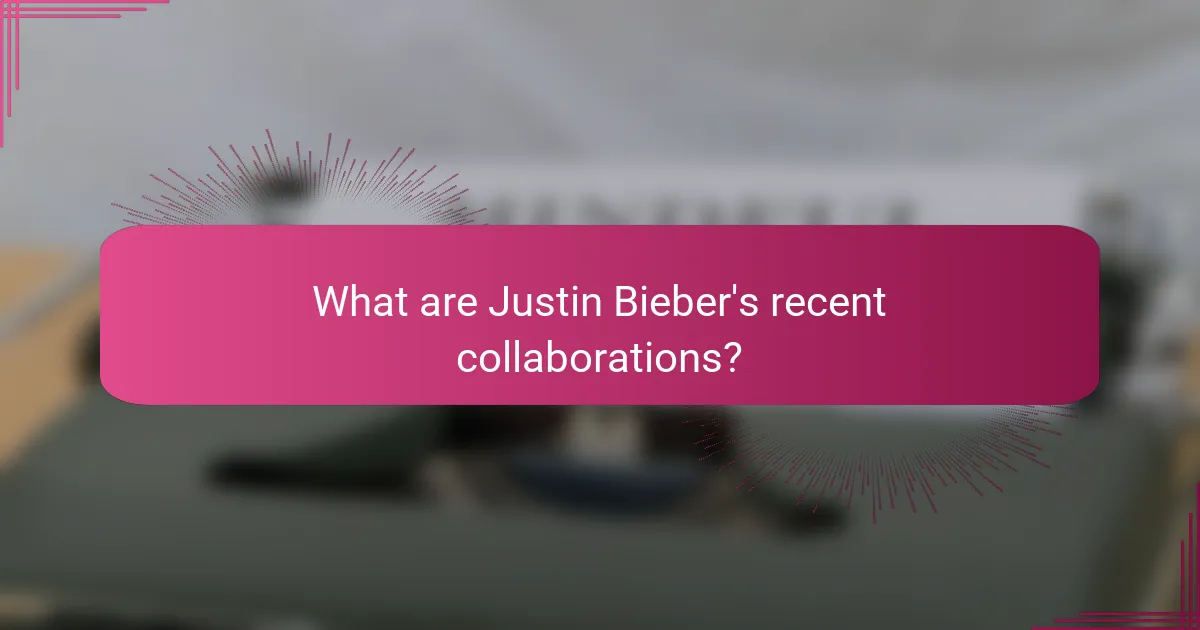 What are Justin Bieber's recent collaborations?