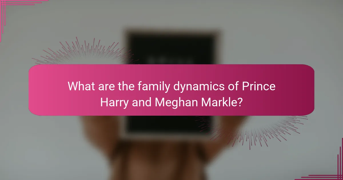 What are the family dynamics of Prince Harry and Meghan Markle?