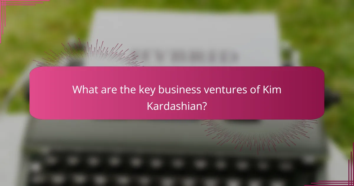 What are the key business ventures of Kim Kardashian?