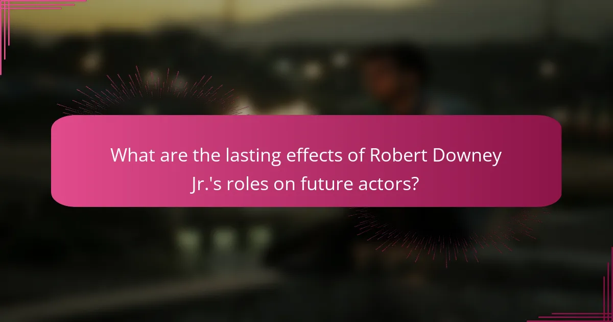 What are the lasting effects of Robert Downey Jr.'s roles on future actors?
