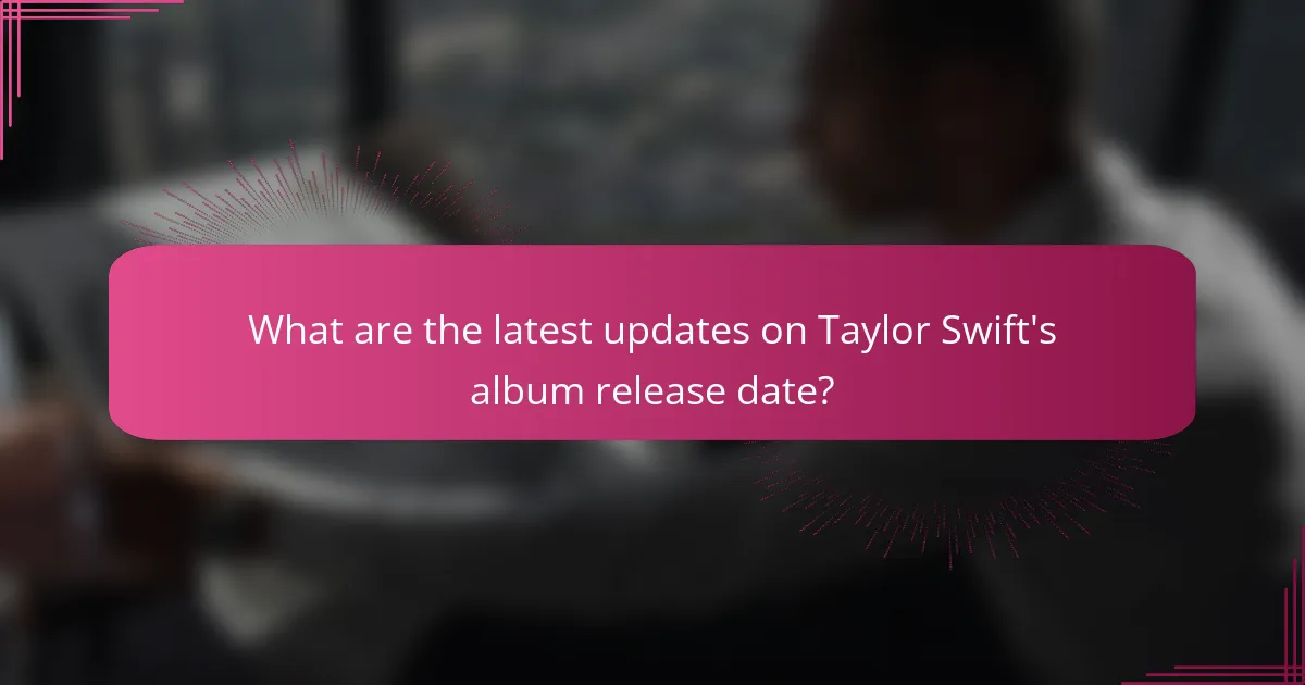 What are the latest updates on Taylor Swift's album release date?