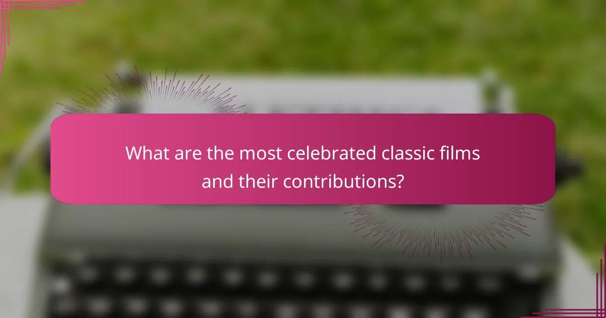 What are the most celebrated classic films and their contributions?