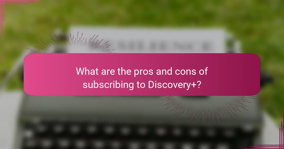 What are the pros and cons of subscribing to Discovery+?