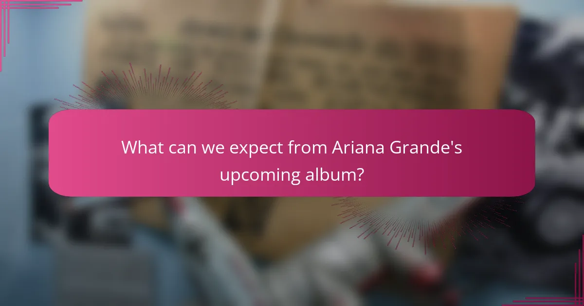What can we expect from Ariana Grande's upcoming album?