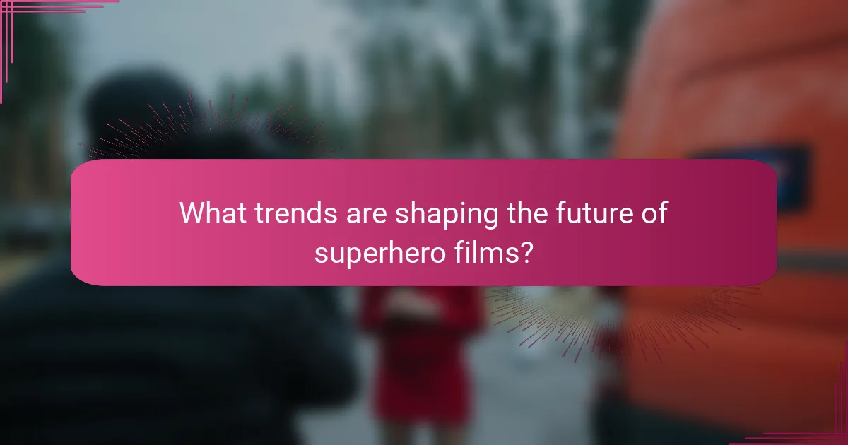 What trends are shaping the future of superhero films?