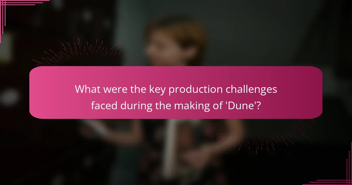 What were the key production challenges faced during the making of 'Dune'?