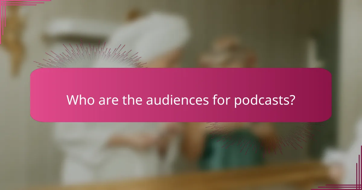Who are the audiences for podcasts?